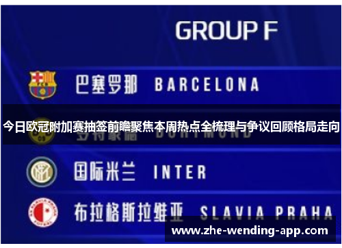 今日欧冠附加赛抽签前瞻聚焦本周热点全梳理与争议回顾格局走向