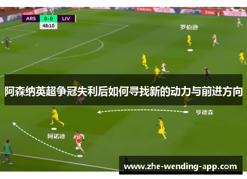 阿森纳英超争冠失利后如何寻找新的动力与前进方向
