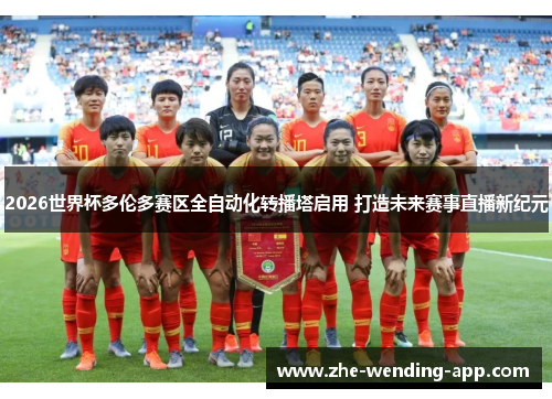 2026世界杯多伦多赛区全自动化转播塔启用 打造未来赛事直播新纪元 2026世界杯多伦多赛区全自动化转播塔启用 打造未来赛事直播新纪元