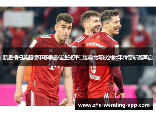 凯恩横扫英超德甲赛季最佳进球拜仁锋霸书写欧洲射手传奇新篇再启 凯恩横扫英超德甲赛季最佳进球拜仁锋霸书写欧洲射手传奇新篇再启