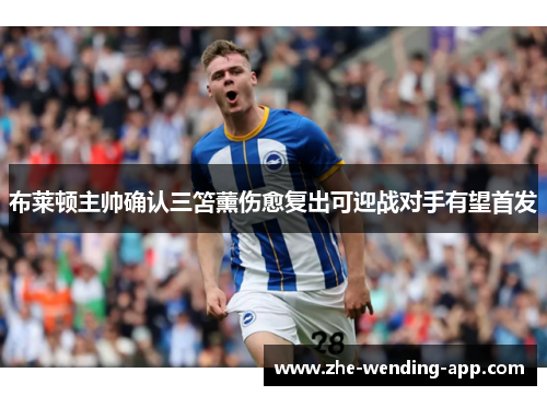 布莱顿主帅确认三笘薰伤愈复出可迎战对手有望首发