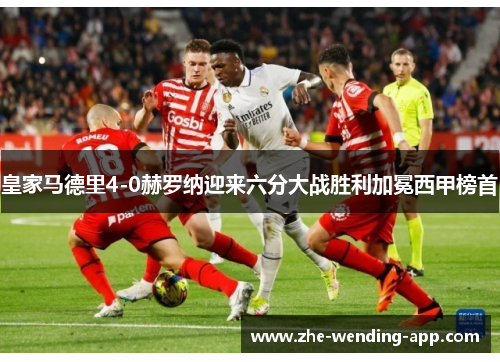 皇家马德里4-0赫罗纳迎来六分大战胜利加冕西甲榜首