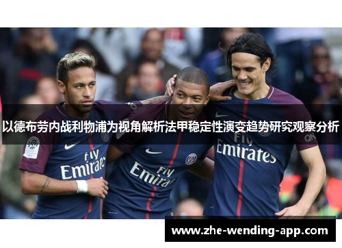 以德布劳内战利物浦为视角解析法甲稳定性演变趋势研究观察分析