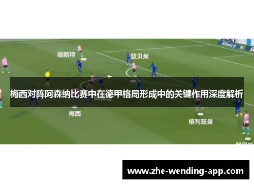 梅西对阵阿森纳比赛中在德甲格局形成中的关键作用深度解析 梅西对阵阿森纳比赛中在德甲格局形成中的关键作用深度解析